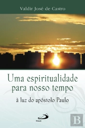 Uma Espiritualidade Para O Nosso Tempo À Luz Do Apóstolo Paulo