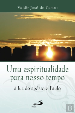 Bertrand.pt - Uma Espiritualidade Para O Nosso Tempo À Luz Do Apóstolo Paulo