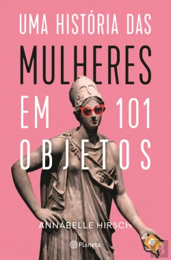 Bertrand.pt - Uma História das Mulheres em 101 Objetos