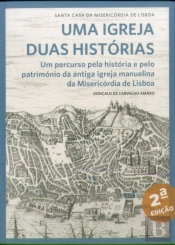 Uma Igreja, Duas Histórias: um percurso pela história e pelo património da antiga igreja manuelina da Misericórdia de Lisboa
