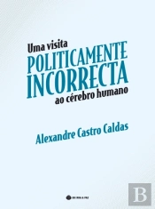 Uma Visita Politicamente Incorrecta ao Cérebro Humano