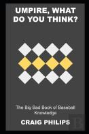 Umpire, What Do You Think? The Big Bad Book Of Baseball Knowledge
