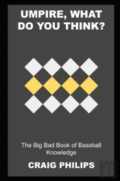 Umpire, What Do You Think? The Big Bad Book Of Baseball Knowledge