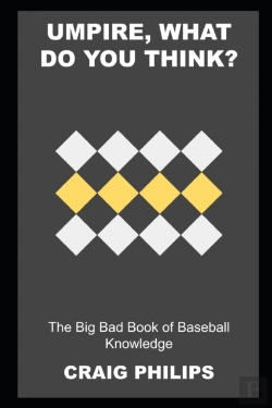 Bertrand.pt - Umpire, What Do You Think? The Big Bad Book Of Baseball Knowledge