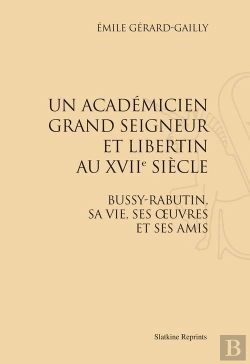 Bertrand.pt - Un Académicien Grand Seigneur Et Libertin Au Xvii Siècle ; Bussy-Rabutin, Sa Vie, Ses Oeuvres Et Ses Amis