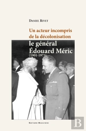 Un Acteur Incompris De La Decolonisation, Le General Edouard Meric