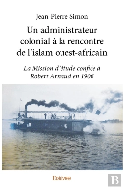 Bertrand.pt - Un Administrateur Colonial À La Rencontre De L'Islam Ouest-Africain : La Mission D'Étude Confiée À Robert Arnaud En 1906