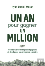 Un An Pour Gagner Un Million : Comment Trouver Le Produit Gagnant Et Développer Une Entreprise Prospère