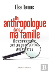 Un Anthropologue Dans Ma Famille : Menez Une Enquête Dont Vos Grands-Parents Sont Les Héros