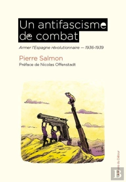 Bertrand.pt - Un Antifascisme De Combat : Armer L'Espagne Révolutionnaire, 1936-1939