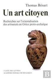 Un Art Citoyen ; Recherches Sur L'Orientalisation Des Artisanats En Grèce Proto-Archaique (3e Édition)