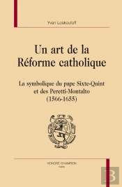 Un Art De La Réforme Catholique ; La Symbolique Du Pape Sixte-Quint Et Des Peretti-Montalto (1566-1655)