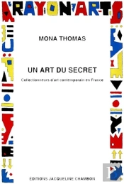 Un Art Du Secret : Collectionneurs D'Art Contemporain En France