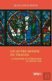 Un Autre Monde Du Travail ; La Draperie En Normandie Au Moyen Age
