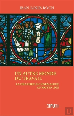 Bertrand.pt - Un Autre Monde Du Travail ; La Draperie En Normandie Au Moyen Age