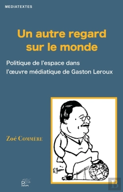 Bertrand.pt - Un Autre Regard Sur Le Monde : Politique De L'Espace Dans L'Oeuvre Médiatique De Gaston Leroux