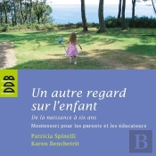 Un Autre Regard Sur L'Enfant ; De La Naissance À Six Ans ; Montessori Pour Les Parents Et Les Éducateurs