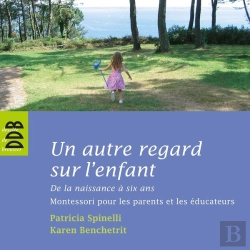 Bertrand.pt - Un Autre Regard Sur L'Enfant ; De La Naissance À Six Ans ; Montessori Pour Les Parents Et Les Éducateurs