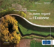 Un Autre Regard Sur L'Essonne ; De L'Eau, De La Terre Et Des Hommes