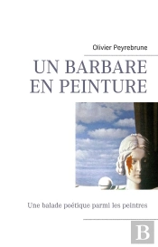 Un Barbare En Peinture ; Une Balade Poétique Parmi Les Peintres