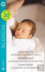 Un Bébé Pour Theo Finch / La Fausse Épouse Du Dr Smythe / Ce Patron À Convaincre