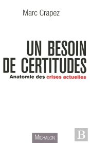 Un Besoin De Certitudes ; Anatomie Des Crises Actuelles