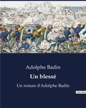 Un Blesse - Un Roman D Adolphe Badin