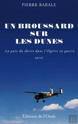 Bertrand.pt - Un Broussard Sur Les Dunes ; La Paix Du Desert Dans L'Algerie En Guerre
