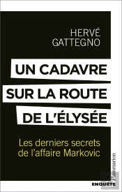 Un Cadavre Sur La Route De L'Elysée : Les Derniers Secrets De L'Affaire Markovic