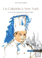 Un Caladois À New-York : La Vie Et L'Oeuvre Gourmande De Roger Fessaguet