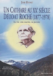 Un Cathare Au Xxe Siècle ; Déodat Roché (1877-1978) ; Sa Vie, Son Oeuvre, Sa Pensée