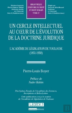 Bertrand.pt - Un Cercle Intellectuel Au Coeur De L'Évolution De La Doctrine Juridique ; L'Académie De Législation De Toulouse (1851-1958)