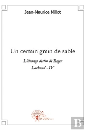 Un Certain Grain De Sable : L'Étrange Destin De Roger Lachaud - Iv