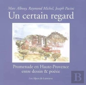 Un Certain Regard ; Promenade En Haute-Provence Entre Dessins Et Poesies