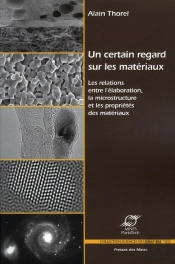 Un Certain Regard Sur Les Materiaux - Les Relations Entre L'Elaboration, La Microstructure Et Les Pr