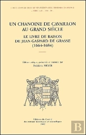 Un Chanoine Cavaillon Au Grand Siecle ; Le Livre De Raison De Jean-Gaspard De Grasse 1664-1684