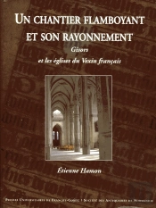 Un Chantier Flamboyant Et Son Rayonnement : Gisors Et Les Églises Du Vexin Français