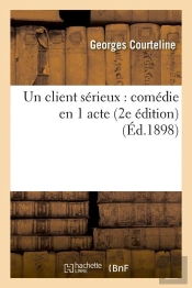 Un Client Sérieux ; Comédie En 1 Acte (Édition 1898)