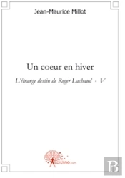 Un Coeur En Hiver ; L'Étrange Destin De Roger Lachaud