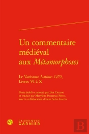 Un Commentaire Médiéval Aux Métamorphoses : Le Vaticanus Latinus 1479, Livres 6 À 10