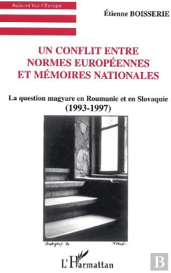 Bertrand.pt - Un Conflit Entre Normes Europeennes Et Memoires Nationales - La Question Magyare En Roumanie Et En S