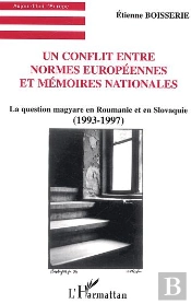 Un Conflit Entre Normes Europeennes Et Memoires Nationales - La Question Magyare En Roumanie Et En S