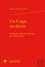 Un Corps, Un Destin : La Femme Dans La Médecine De La Renaissance