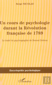 Un Cours De Psychologie Durant La Revolution Francaise De 1789 ; Le Traite De Psychologie De Benoni Debrun