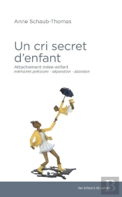Un Cri Secret D'Enfant ; Attachement Mère-Enfant ; Mémoires Précoces, Séparation, Abandon