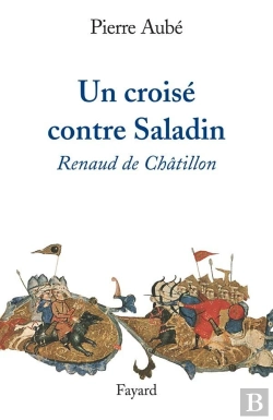 Bertrand.pt - Un Croisé Contre Saladin ; Renaud De Châtillon