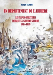 Un Département De L'Arrière ; Les Alpes-Maritimes Durant La Grande Guerre ; 1914-1918