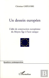 Un Dessein Européen ; L'Idée De La Construction Européenne Du Moyen Age À L'Acte Unique