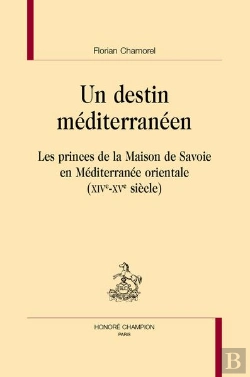 Bertrand.pt - Un Destin Méditerranéen : Les Princes De La Maison De Savoie En Méditerranée Orientale (Xive-Xve Siècle)