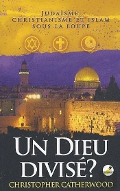 Un Dieu Divisé ? Judaïsme, Christianisme Et Islam Sous La Loupe